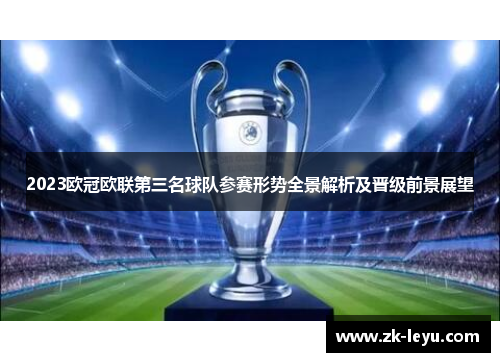 2023欧冠欧联第三名球队参赛形势全景解析及晋级前景展望