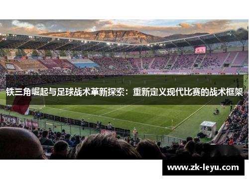 铁三角崛起与足球战术革新探索：重新定义现代比赛的战术框架